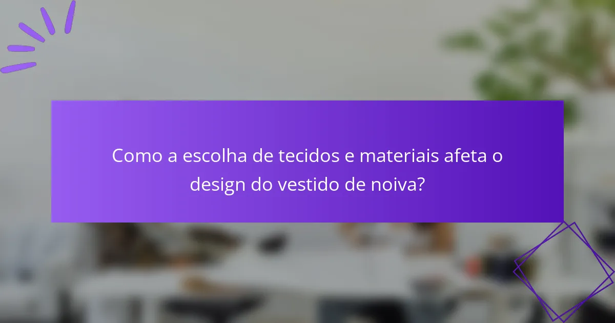 Como a escolha de tecidos e materiais afeta o design do vestido de noiva?