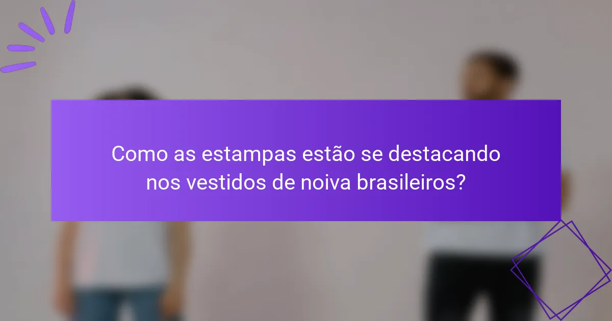 Como as estampas estão se destacando nos vestidos de noiva brasileiros?