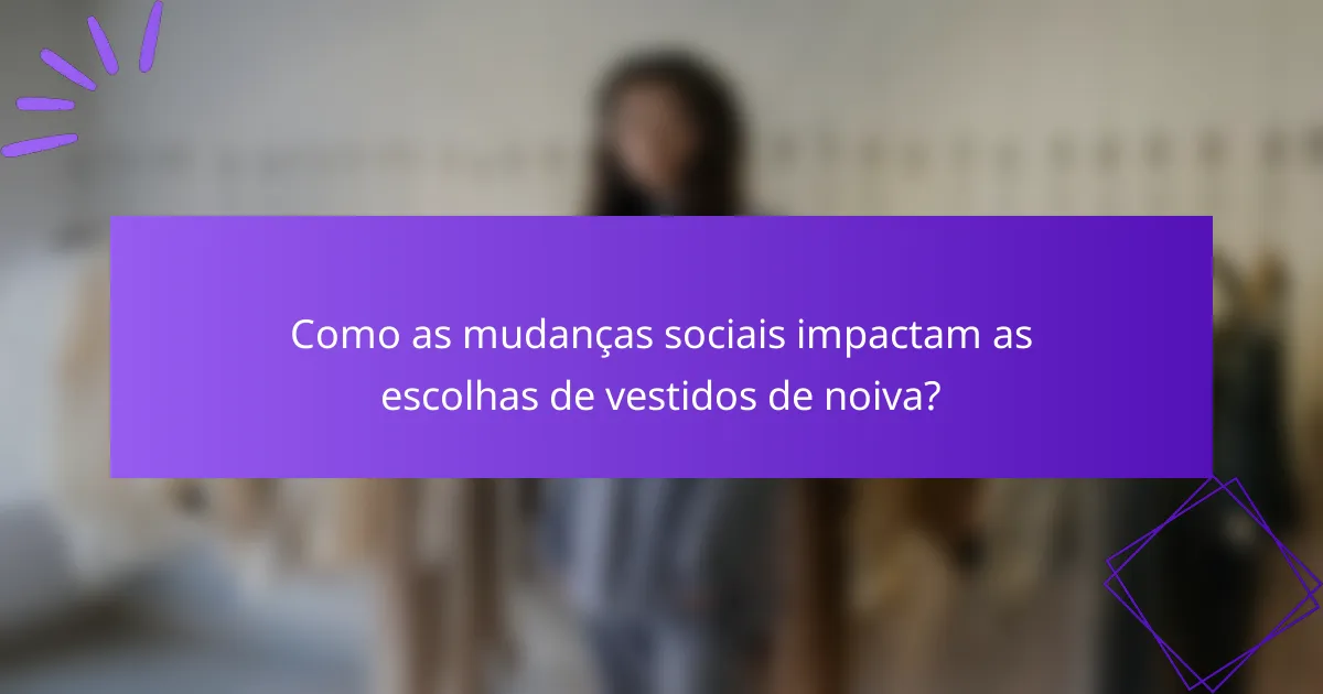 Como as mudanças sociais impactam as escolhas de vestidos de noiva?