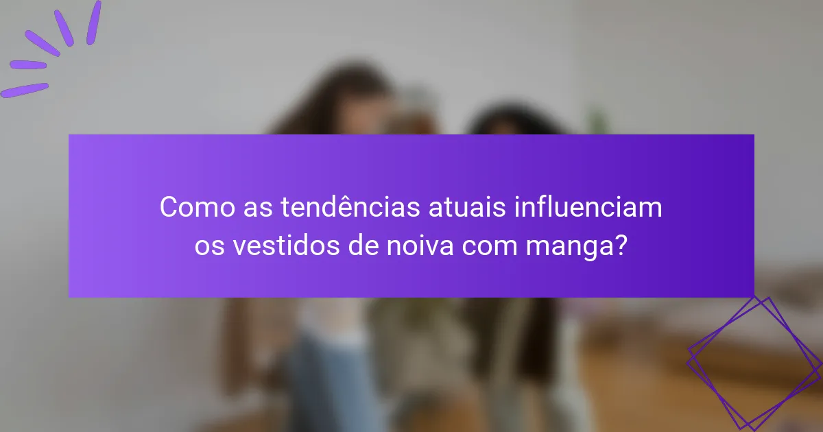 Como as tendências atuais influenciam os vestidos de noiva com manga?