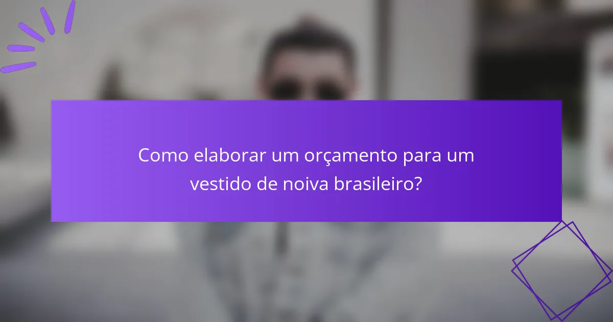 Como elaborar um orçamento para um vestido de noiva brasileiro?