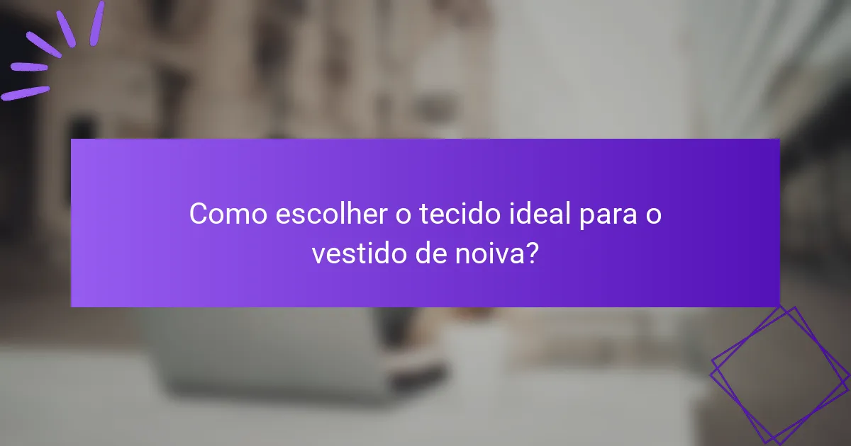 Como escolher o tecido ideal para o vestido de noiva?