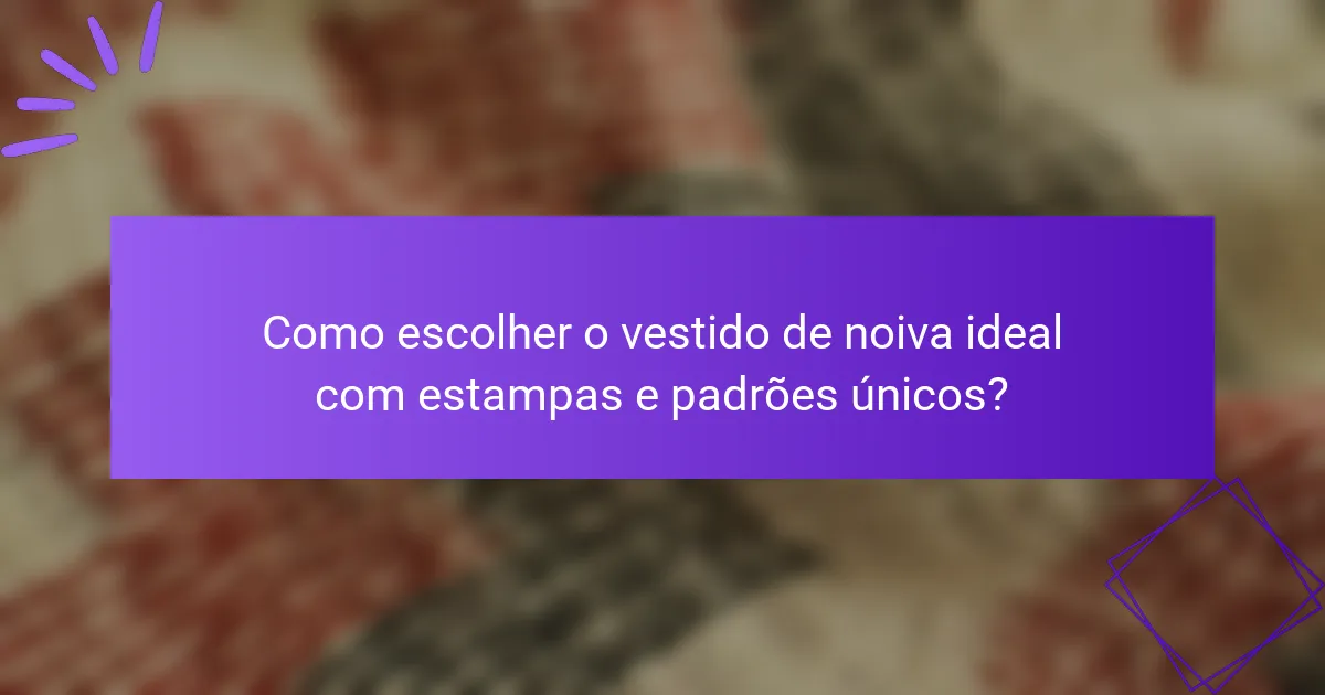 Como escolher o vestido de noiva ideal com estampas e padrões únicos?