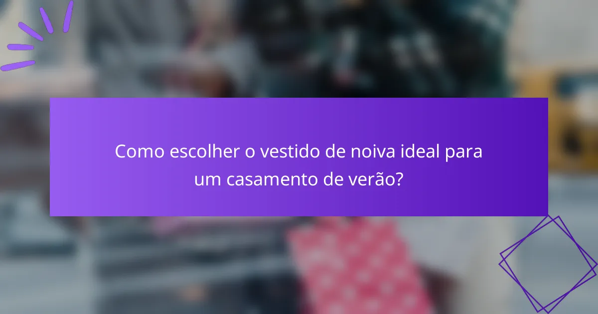 Como escolher o vestido de noiva ideal para um casamento de verão?