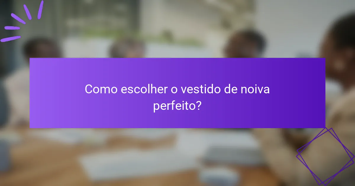 Como escolher o vestido de noiva perfeito?