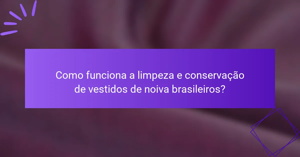 Como funciona a limpeza e conservação de vestidos de noiva brasileiros?