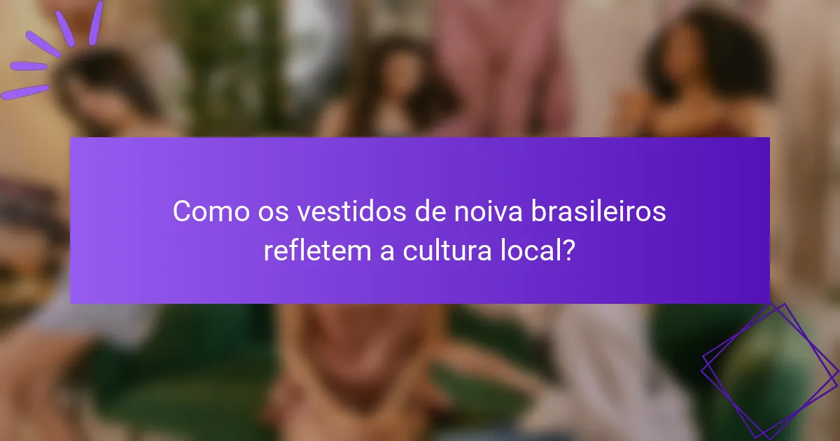 Como os vestidos de noiva brasileiros refletem a cultura local?