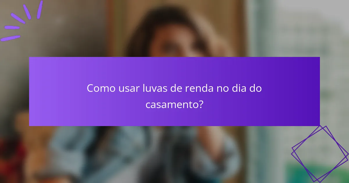 Como usar luvas de renda no dia do casamento?