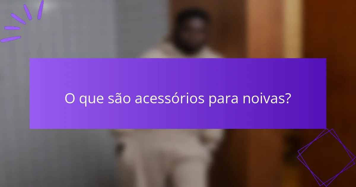 O que são acessórios para noivas?