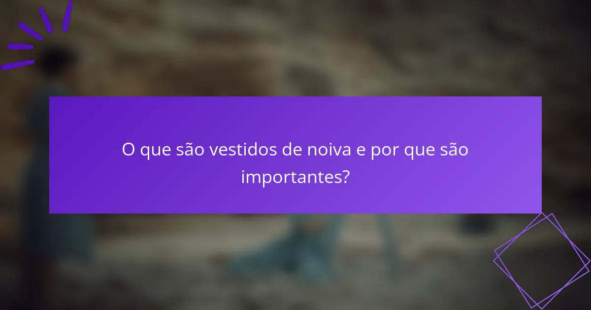 O que são vestidos de noiva e por que são importantes?