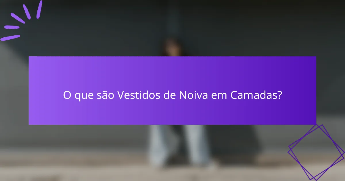 O que são Vestidos de Noiva em Camadas?
