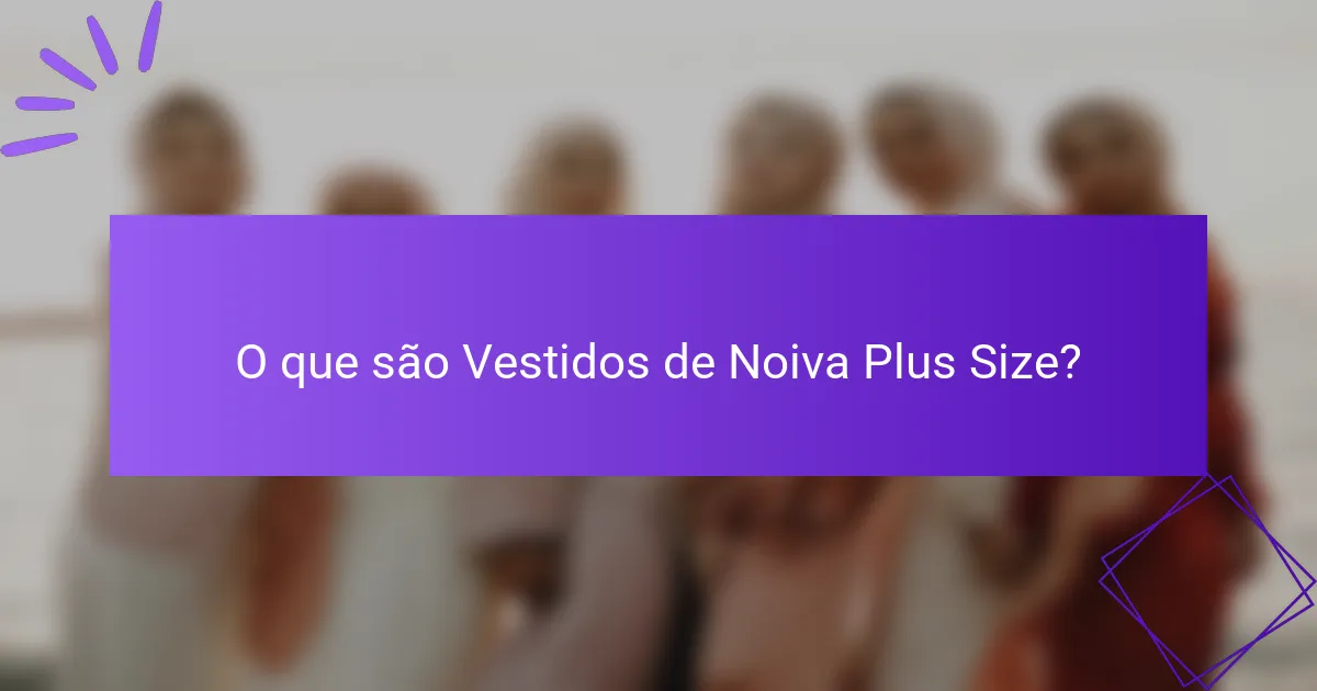 O que são Vestidos de Noiva Plus Size?