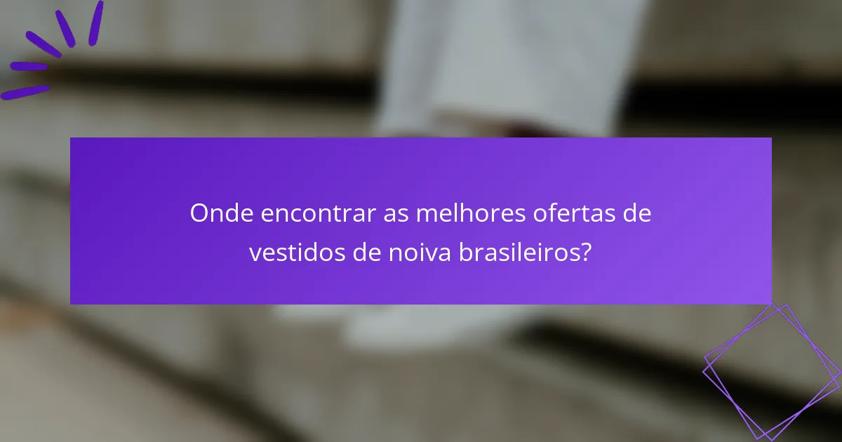 Onde encontrar as melhores ofertas de vestidos de noiva brasileiros?