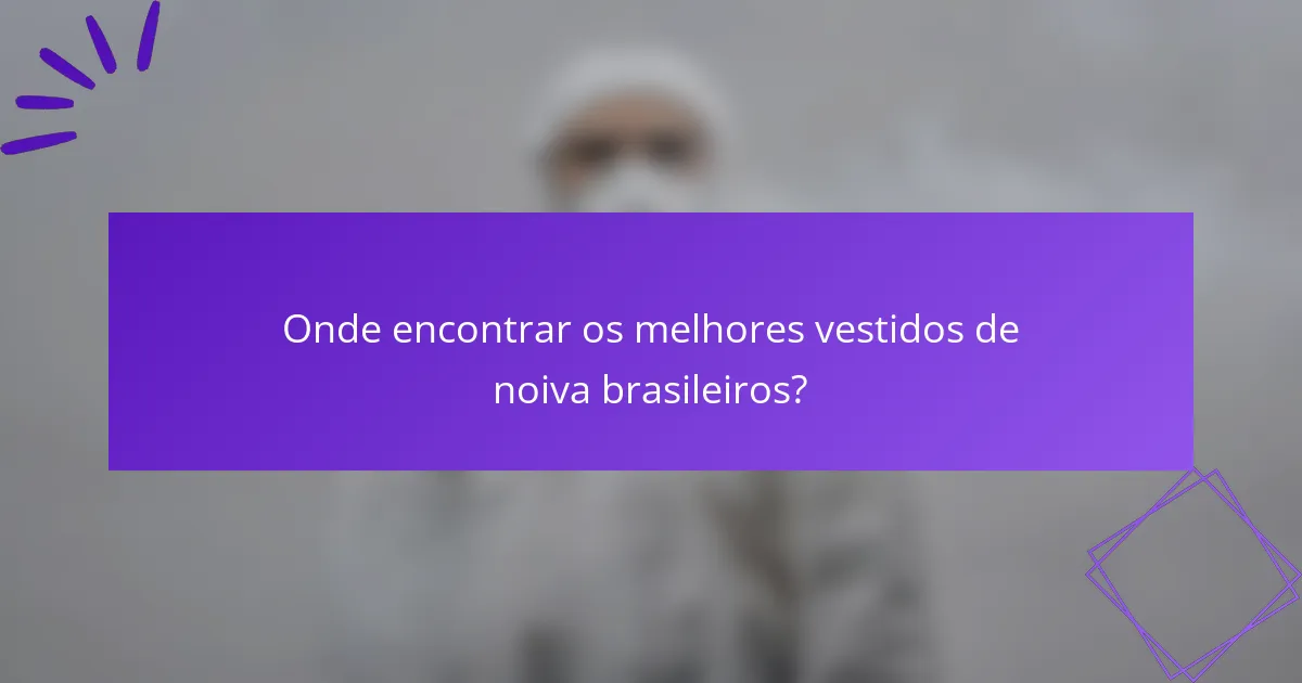 Onde encontrar os melhores vestidos de noiva brasileiros?