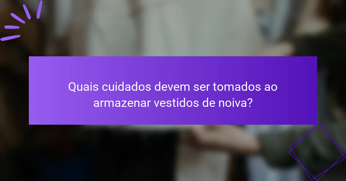 Quais cuidados devem ser tomados ao armazenar vestidos de noiva?