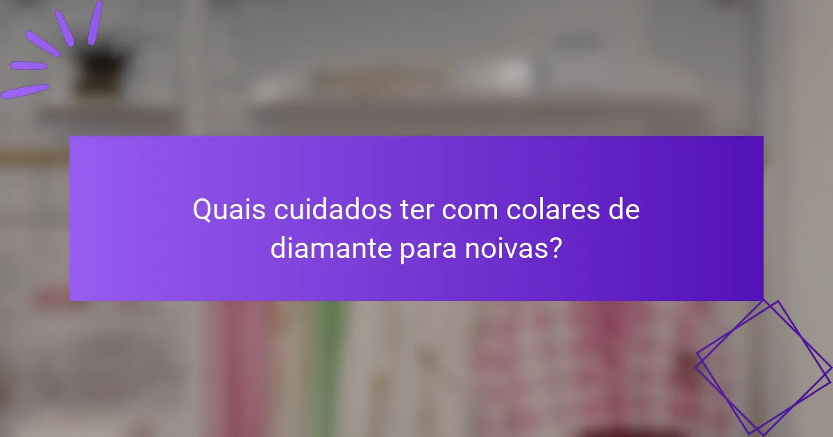 Quais cuidados ter com colares de diamante para noivas?
