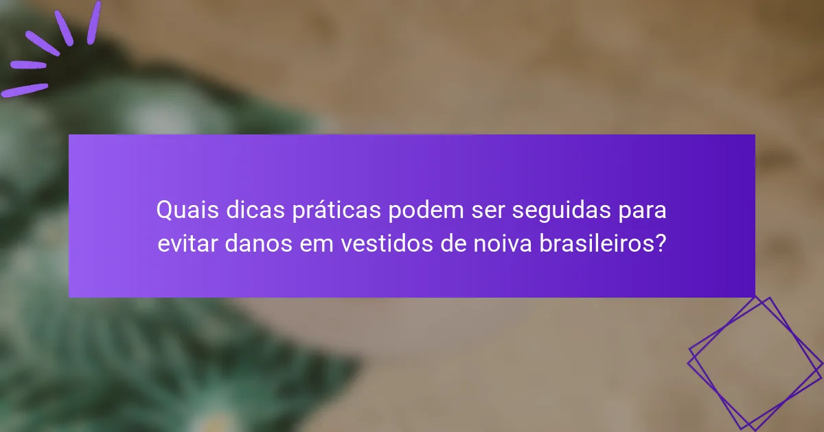 Quais dicas práticas podem ser seguidas para evitar danos em vestidos de noiva brasileiros?