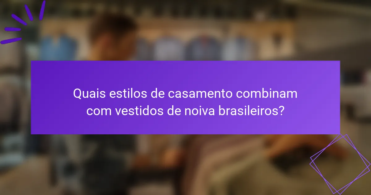 Quais estilos de casamento combinam com vestidos de noiva brasileiros?