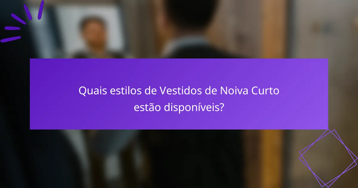 Quais estilos de Vestidos de Noiva Curto estão disponíveis?