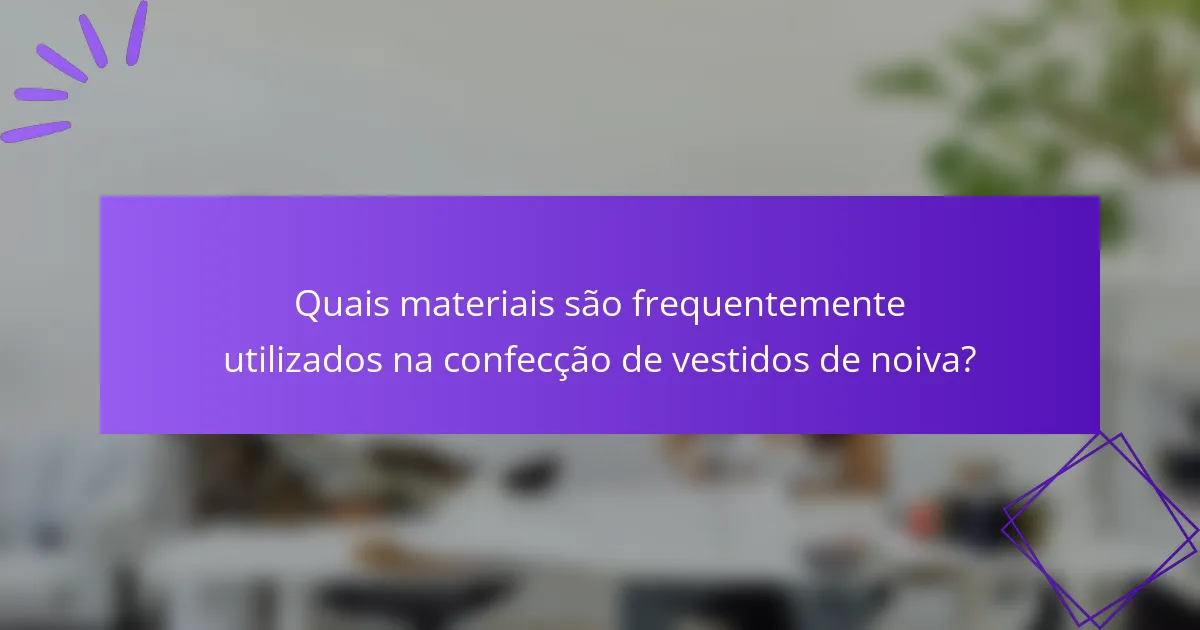 Quais materiais são frequentemente utilizados na confecção de vestidos de noiva?