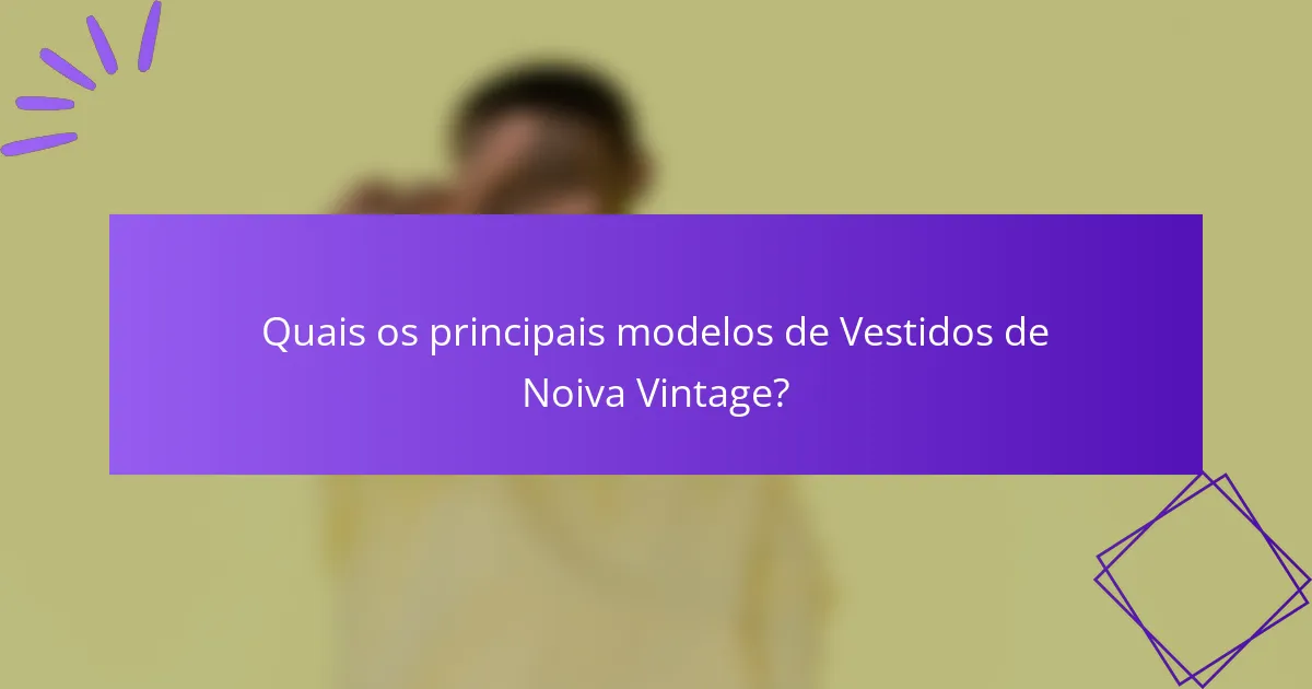 Quais os principais modelos de Vestidos de Noiva Vintage?