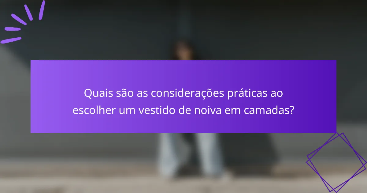Quais são as considerações práticas ao escolher um vestido de noiva em camadas?