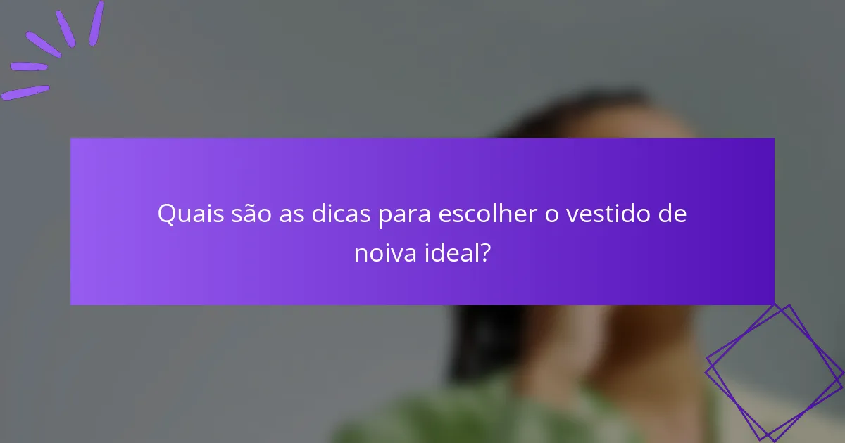 Quais são as dicas para escolher o vestido de noiva ideal?