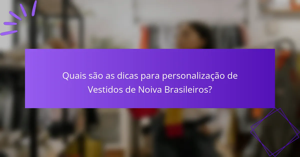 Quais são as dicas para personalização de Vestidos de Noiva Brasileiros?