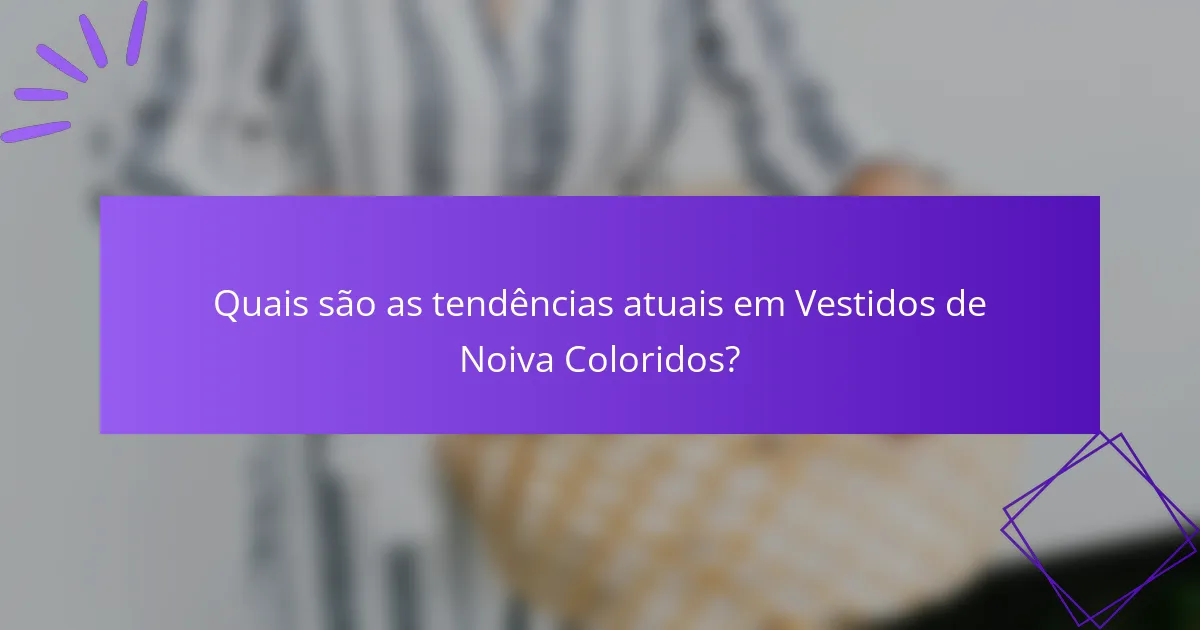 Quais são as tendências atuais em Vestidos de Noiva Coloridos?