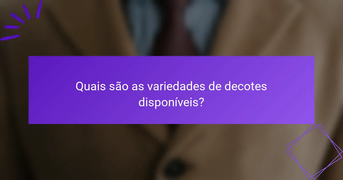 Quais são as variedades de decotes disponíveis?