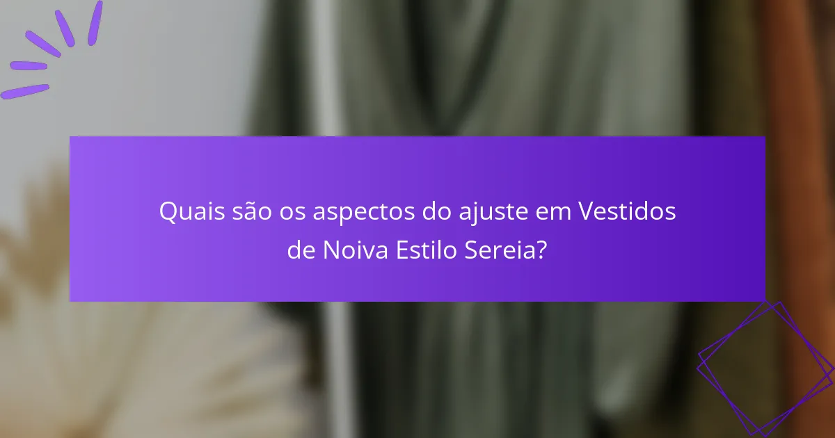 Quais são os aspectos do ajuste em Vestidos de Noiva Estilo Sereia?