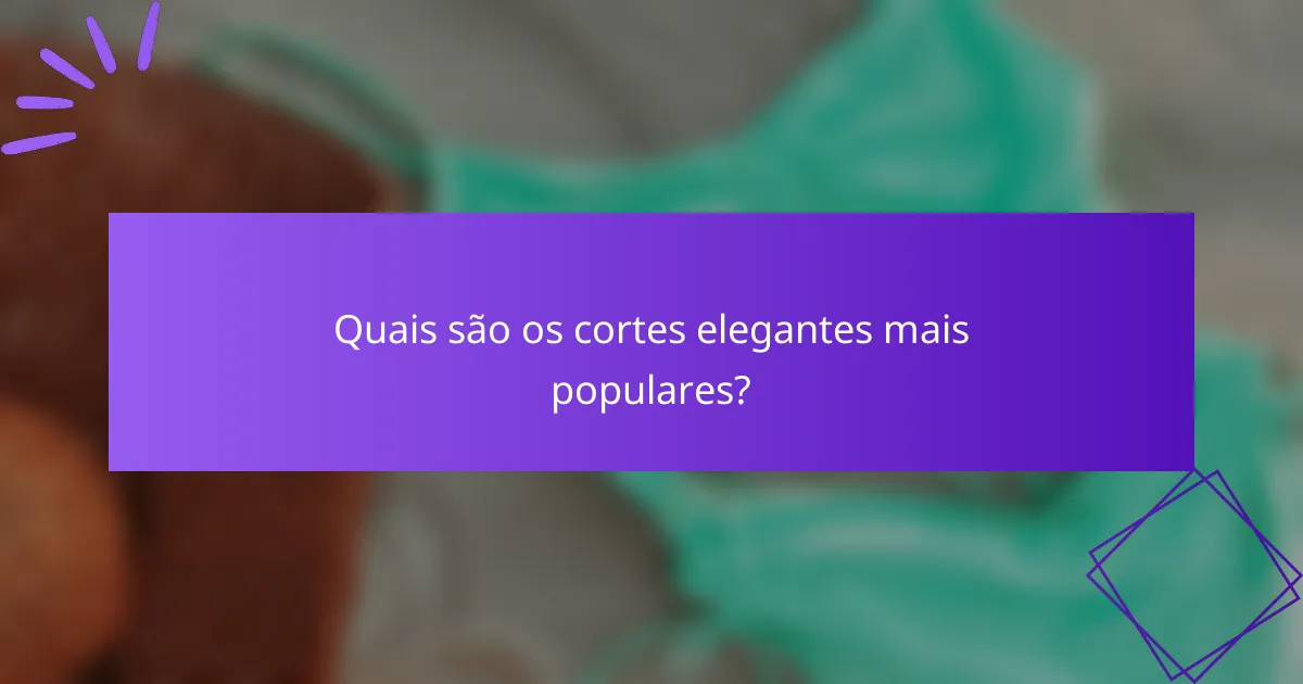 Quais são os cortes elegantes mais populares?