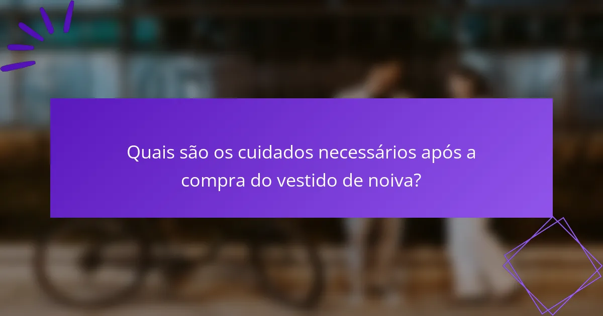 Quais são os cuidados necessários após a compra do vestido de noiva?