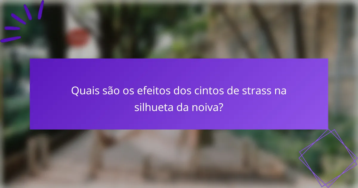 Quais são os efeitos dos cintos de strass na silhueta da noiva?