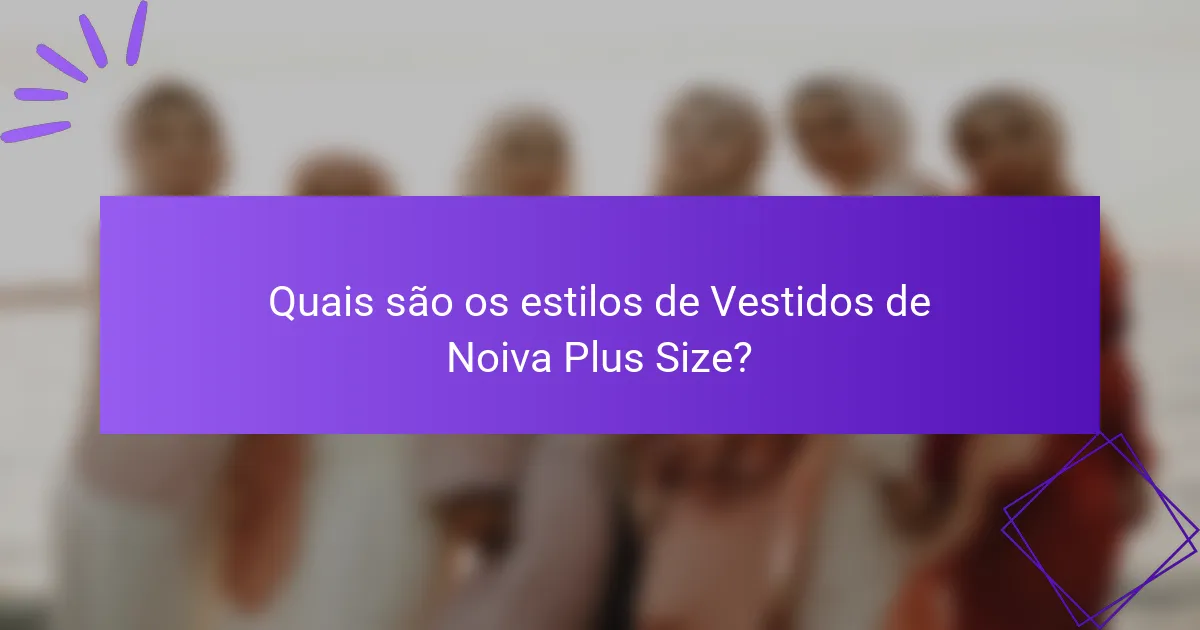 Quais são os estilos de Vestidos de Noiva Plus Size?
