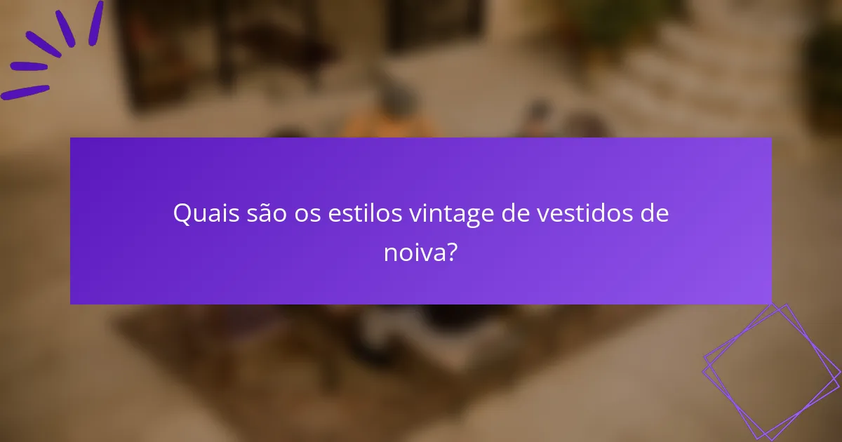 Quais são os estilos vintage de vestidos de noiva?