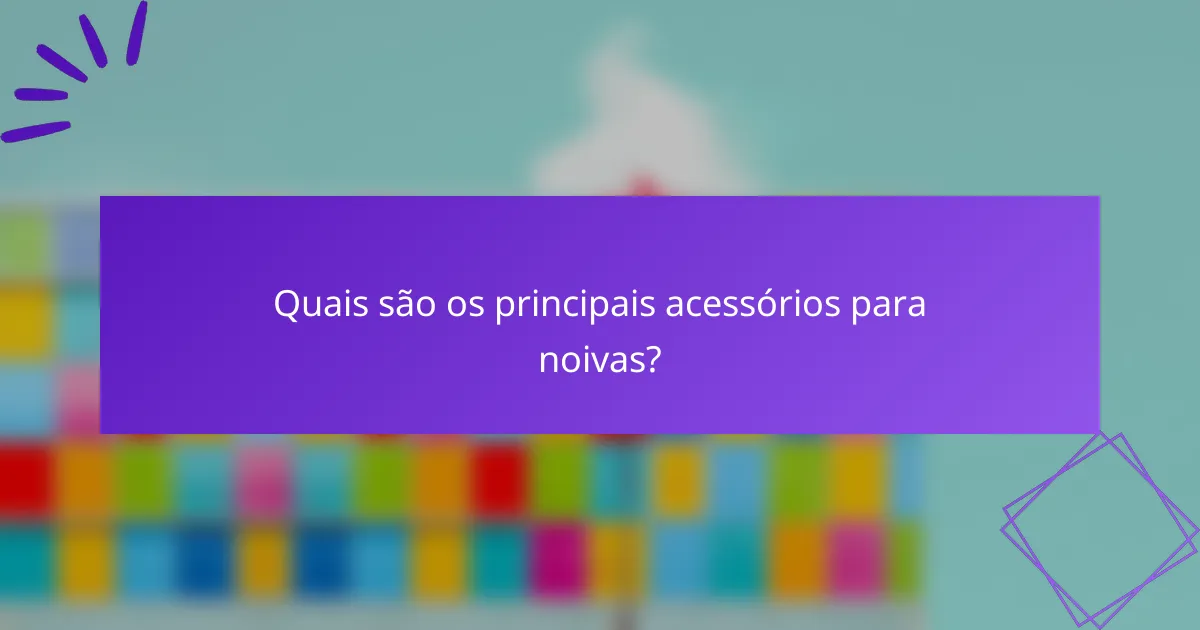Quais são os principais acessórios para noivas?