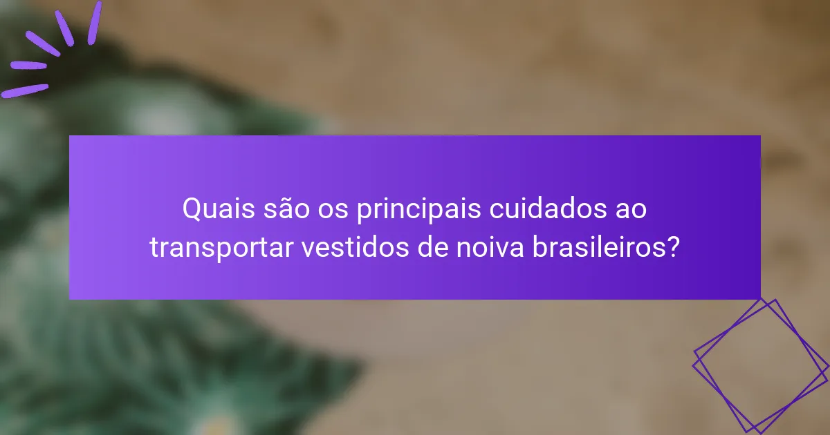 Quais são os principais cuidados ao transportar vestidos de noiva brasileiros?