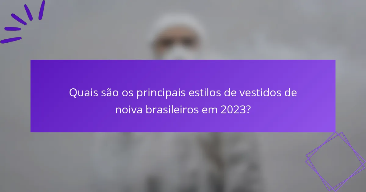 Quais são os principais estilos de vestidos de noiva brasileiros em 2023?
