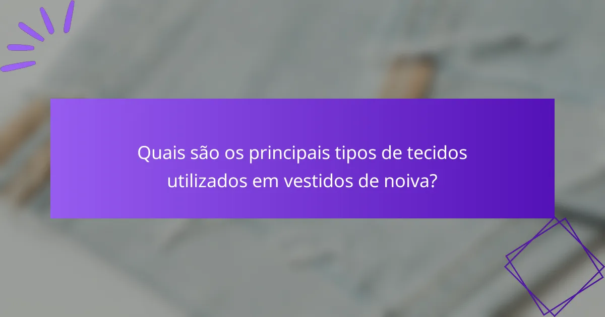 Quais são os principais tipos de tecidos utilizados em vestidos de noiva?