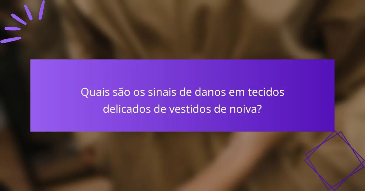 Quais são os sinais de danos em tecidos delicados de vestidos de noiva?