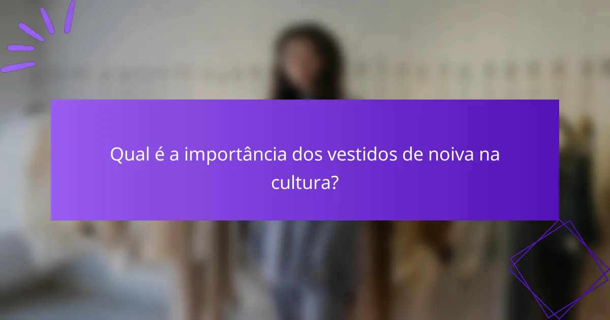 Qual é a importância dos vestidos de noiva na cultura?